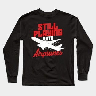 Still Playing With Airplanes Pilot Aviator Gift Long Sleeve T-Shirt